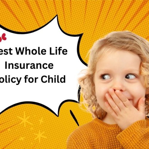 Best Whole Life Insurance Policy for Child: Secure Their Future Now