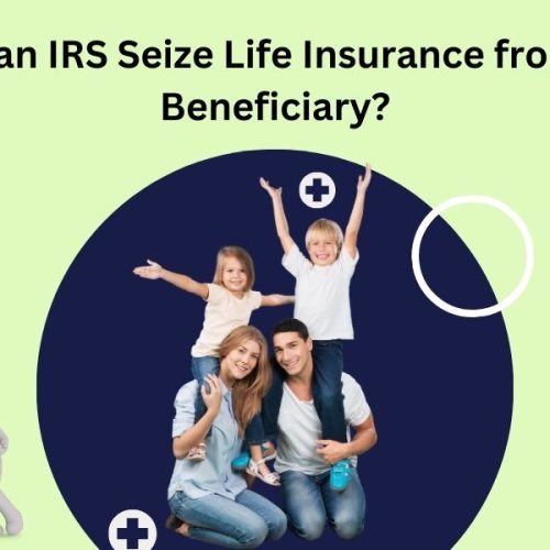 Can IRS Seize Life Insurance From Beneficiary? Protection Guide
