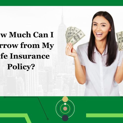 How Much Can I Borrow from My Life Insurance Policy: The Ultimate Guide