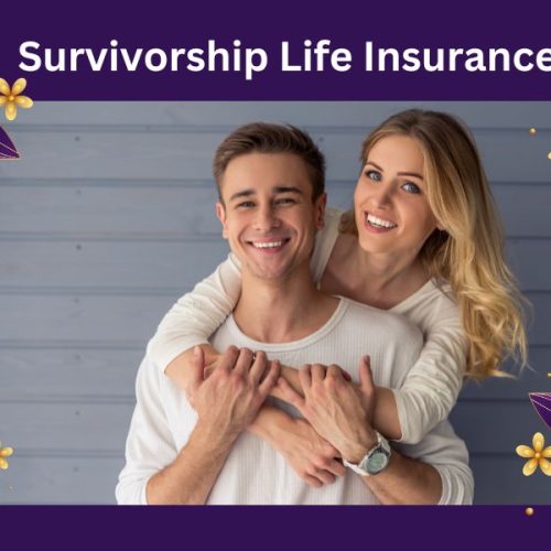 How are Survivorship Life Insurance Policies Helpful in Estate Planning: A Comprehensive Guide