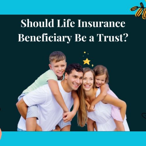 Should Life Insurance Beneficiary Be a Trust? Discover the Advantages